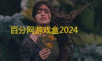 百分网游戏盒2024